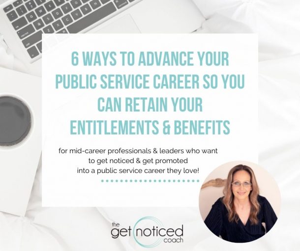 6 ways to advance your public service career so you can retain your entitlements & benefits - Athena Ali The Get Noticed Coach - Public Service Careers
