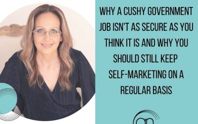 Why your cushy government job is not as secure as you think it is and why you need to continue self-marketing