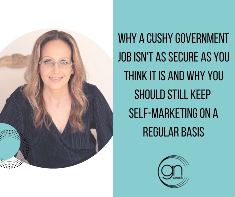 Why a cushy government job isn't as secure as you think it is and why you should still keep self-marketing on a regular basis