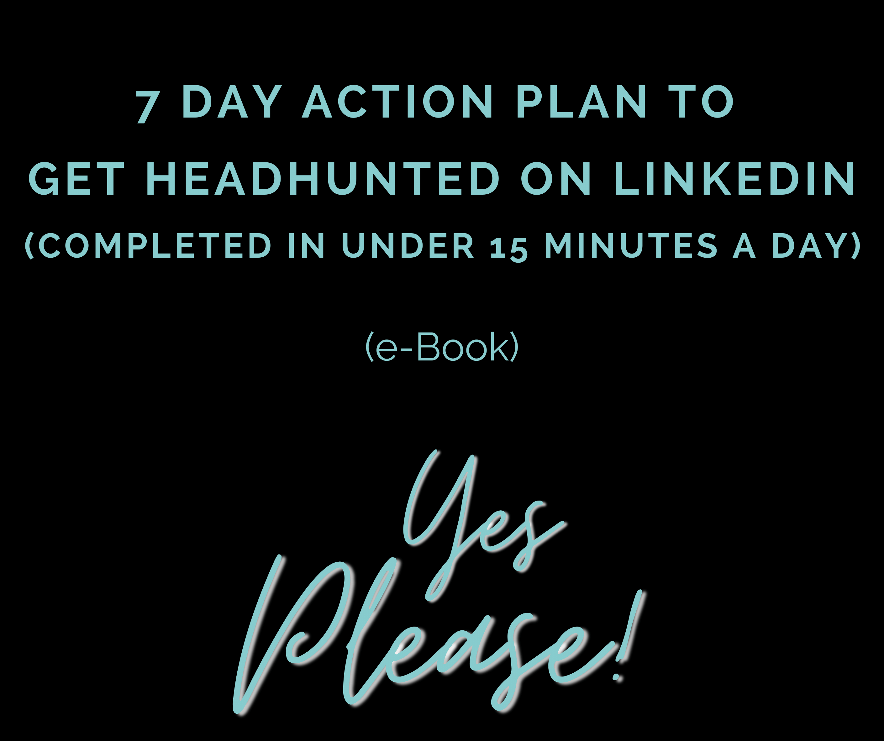 7 DAY ACTION PLAN TO GET HEADHUNTED ON LINKEDIN (IN UNDER 15 MINUTES A DAY)